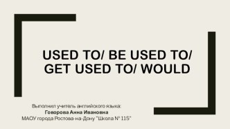 Презентация по английскому языку на тему used to/ be used to/ get used to would