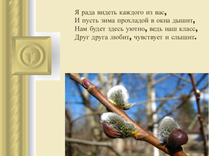 Я рада видеть каждого из вас,И пусть зима прохладой в окна дышит,Нам