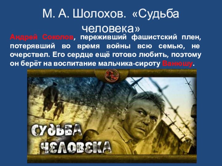 М. А. Шолохов. «Судьба человека»Андрей Соколов, переживший фашистский плен, потерявший во время