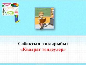 Презентация по математике на тему Квадрат теңдеулер (8 класс)