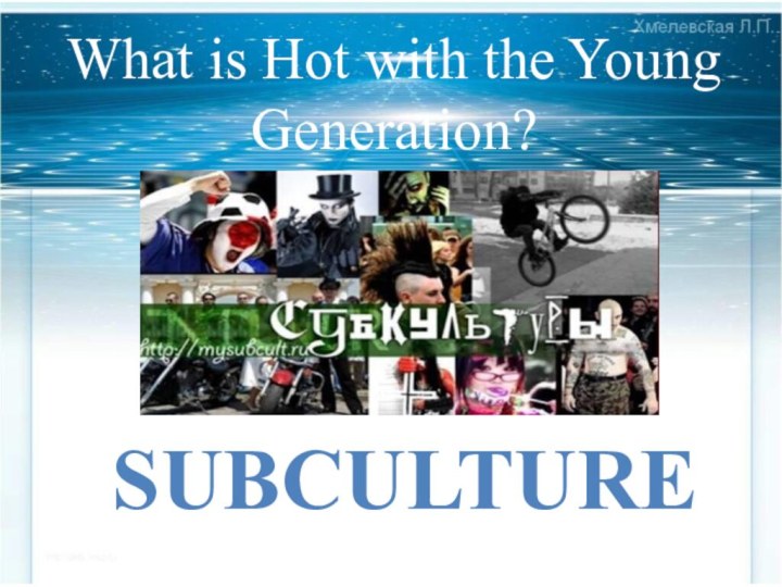 What is Hot with the Young Generation?SUBCULTURE