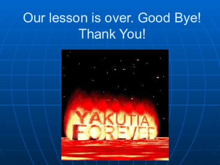 Our lesson is over. Good Bye! Thank You!