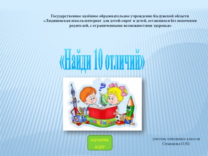 «Найди 10 отличий»начать игруГосударственное казённое образовательное учреждение Калужской области  «Людиновская школа-интернат