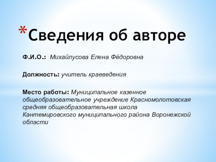 Ф.И.О.: Михайлусова Елена ФёдоровнаДолжность: учитель краеведенияМесто работы: Муниципальное казенное общеобразовательное учреждение Красномолотовская