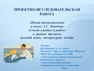 Презентация ПРОЕКТНО-ИССЛЕДОВАТЕЛЬСКОЙ РАБОТЫ Имена прилагательные в сказке А.С. Пушкина Сказка о рыбаке и рыбке в рамках предметов русский язык, литературное чтение