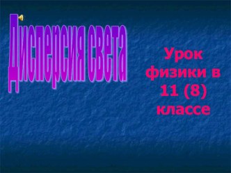 Презентация по физике на тему Дисперсия света (11(8) класс)