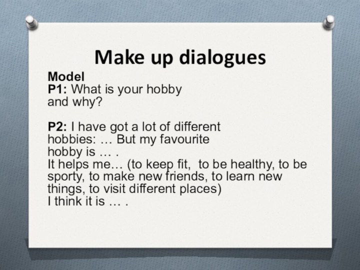 Make up dialoguesModelP1: What is your hobby and why?P2: I have got