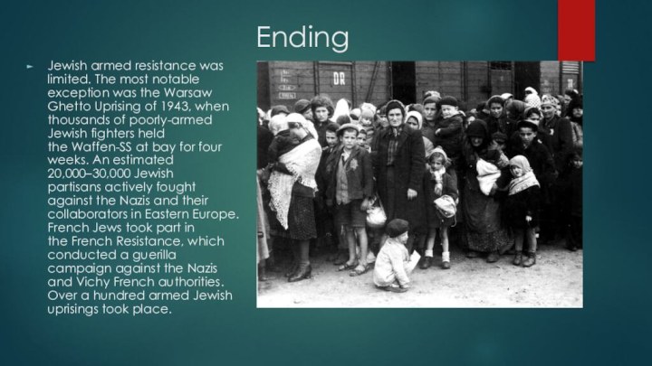 EndingJewish armed resistance was limited. The most notable exception was the Warsaw Ghetto Uprising of
