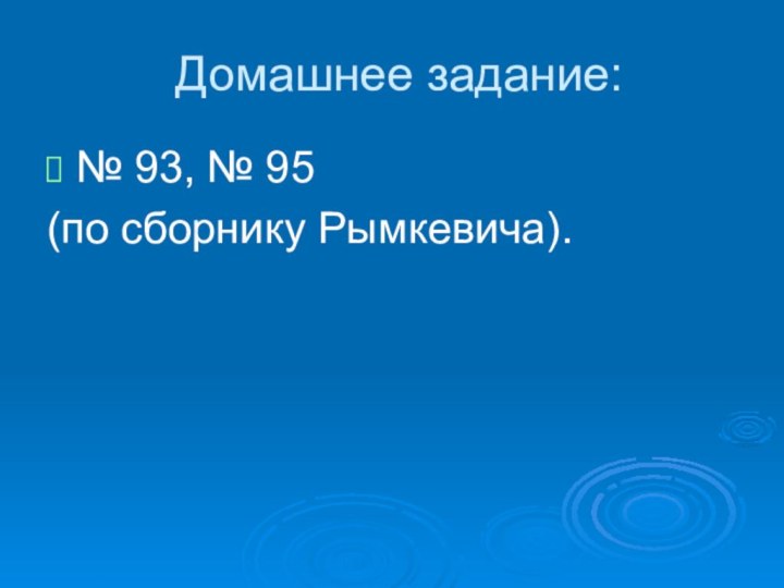 Домашнее задание:№ 93, № 95 (по сборнику Рымкевича).