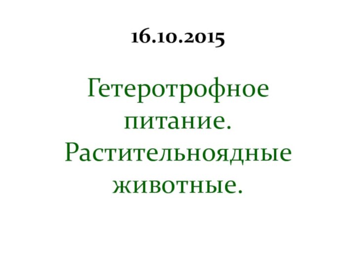 16.10.2015Гетеротрофное питание. Растительноядные животные.