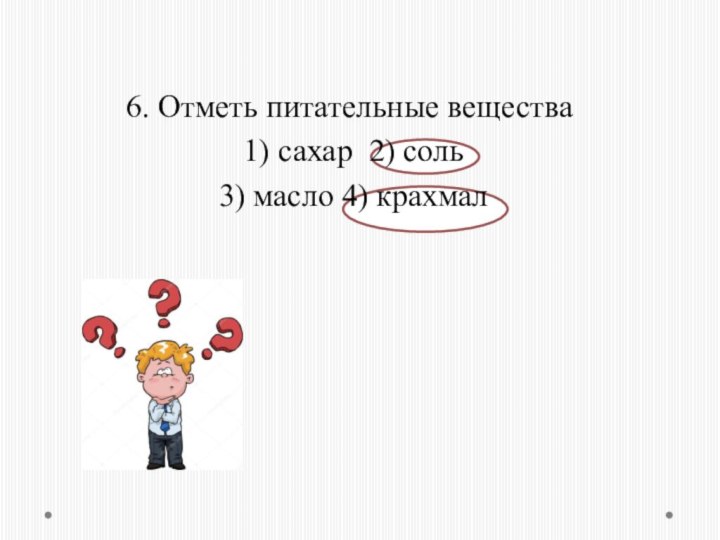 6. Отметь питательные вещества⁪ 1) сахар ⁪ 2) соль⁪ 3) масло ⁪4) крахмал