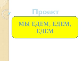 Презентация проекта по ПДД Мы едем, едем, едем (вторая младшая группа)