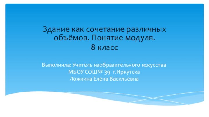 Выполнила: Учитель изобразительного искусства  МБОУ СОШ№ 39 г.Иркутска Ложкина Елена ВасильевнаЗдание