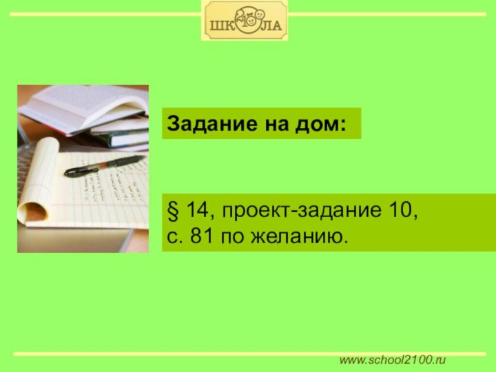 www.school2100.ru§ 14, проект-задание 10,     с. 81 по желанию. Задание на дом: