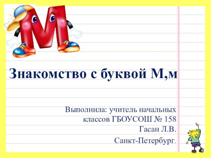 Знакомство с буквой М,мВыполнила: учитель начальных классов ГБОУСОШ № 158 Гасан Л.В.Санкт-Петербург.