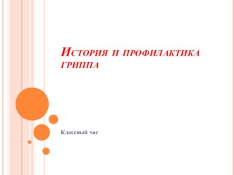 Презентация к классному часу История и профилактика гриппа