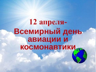 ПРЕЗЕНТАЦИЯ К УРОКУ ПО ФИЗИКЕ:12 АПРЕЛЯ- ВСЕМИРНЫЙ ДЕНЬ АВИАЦИИ И КОСМОНАВТИКИ