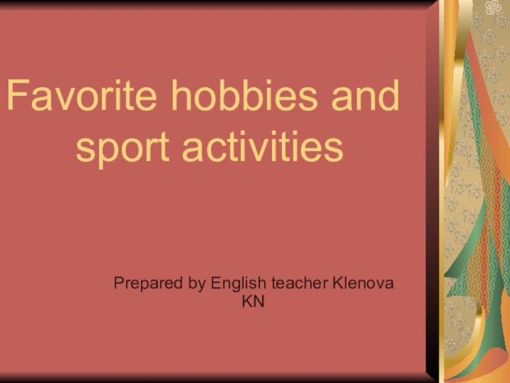 Favorite hobbies and    sport activities Prepared by English teacher Klenova KN