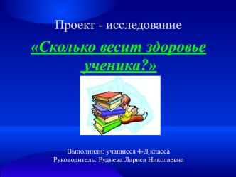 Презентация по окружающему миру. Проект - исследование: Сколько весит здоровье ученика