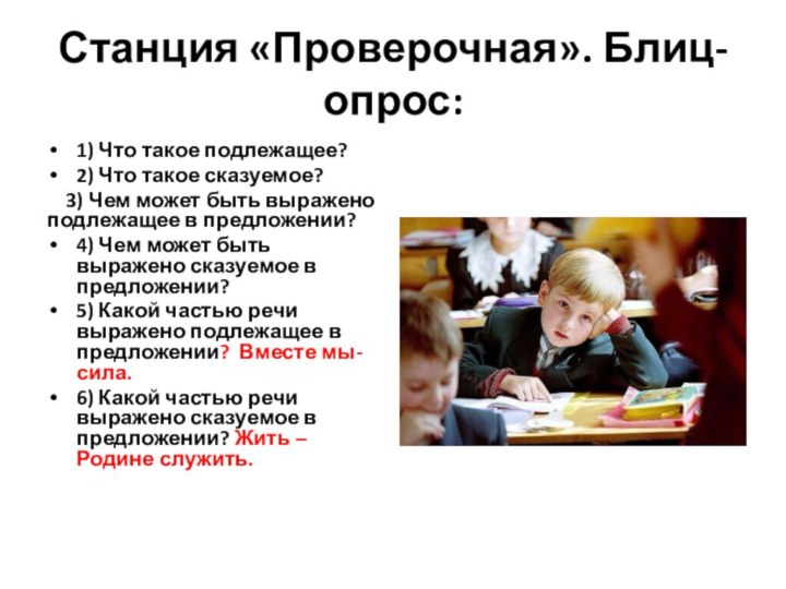 Станция «Проверочная». Блиц-опрос:1) Что такое подлежащее?2) Что такое сказуемое?  3) Чем