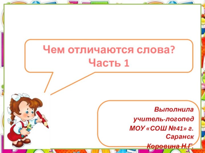 Чем отличаются слова? Часть 1Выполнила учитель-логопед МОУ «СОШ №41» г. СаранскКоровина Н.Г.