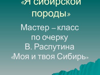 Урок-мастерская по очерку В.Распутина Моя и твоя Сибирь