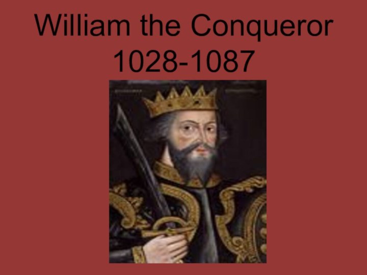 William the Conqueror 1028-1087