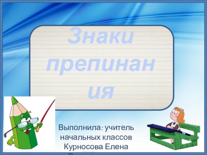 Знаки препинанияВыполнила: учитель начальных классов Курносова Елена Владимировна