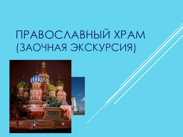 ПРАВОСЛАВНЫЙ ХРАМ (ЗАОЧНАЯ ЭКСКУРСИЯ)