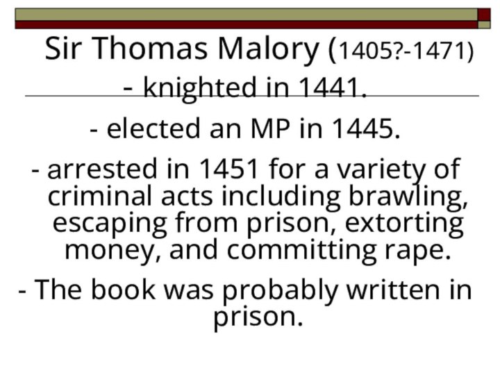 Sir Thomas Malory (1405?-1471)- knighted in 1441.- elected an MP in