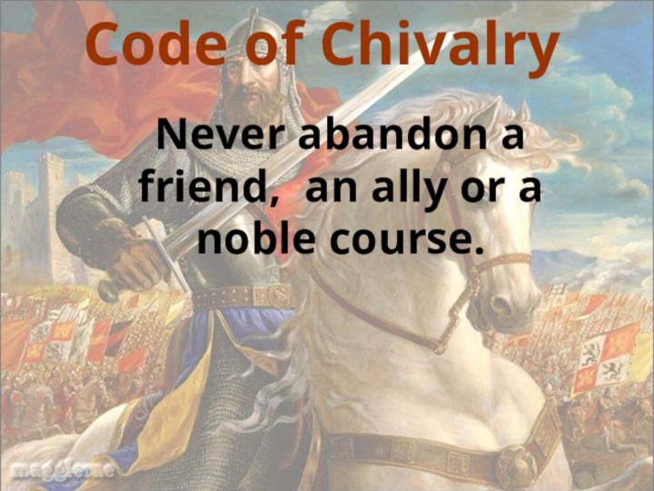 Code of ChivalryNever abandon a friend, an ally or a noble course.