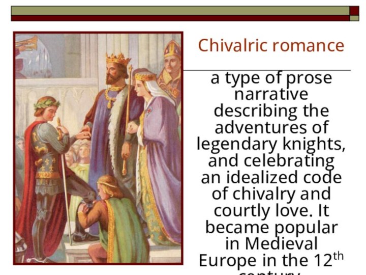 Chivalric romancea type of prose narrative describing the adventures of legendary