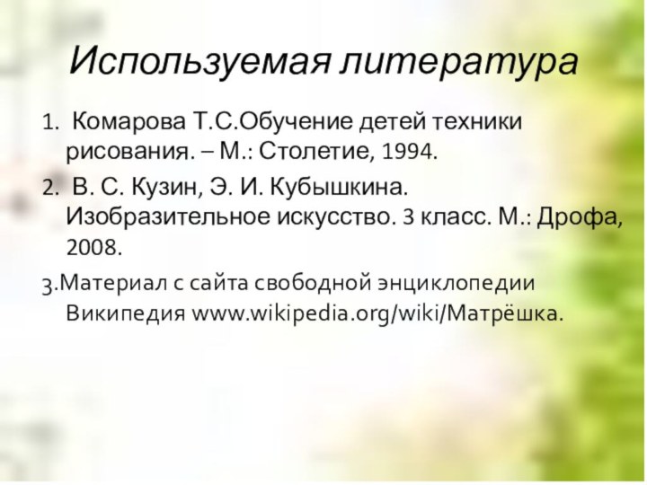 Используемая литература1. Комарова Т.С.Обучение детей техники рисования. – М.: Столетие, 1994.2. В.