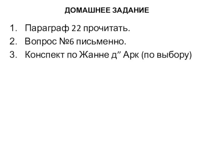 ДОМАШНЕЕ ЗАДАНИЕ Параграф 22 прочитать.Вопрос №6 письменно.Конспект по Жанне д” Арк (по выбору)