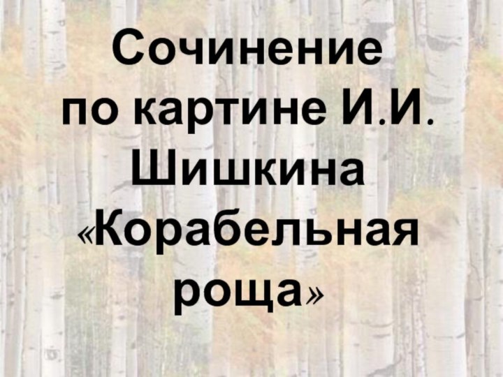 Сочинение по картине И.И. Шишкина «Корабельная роща»