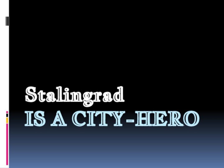 IS A CITY-HERO Stalingrad