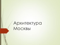 Презентация по МХК на тему Архитектура Москвы (11 класс)