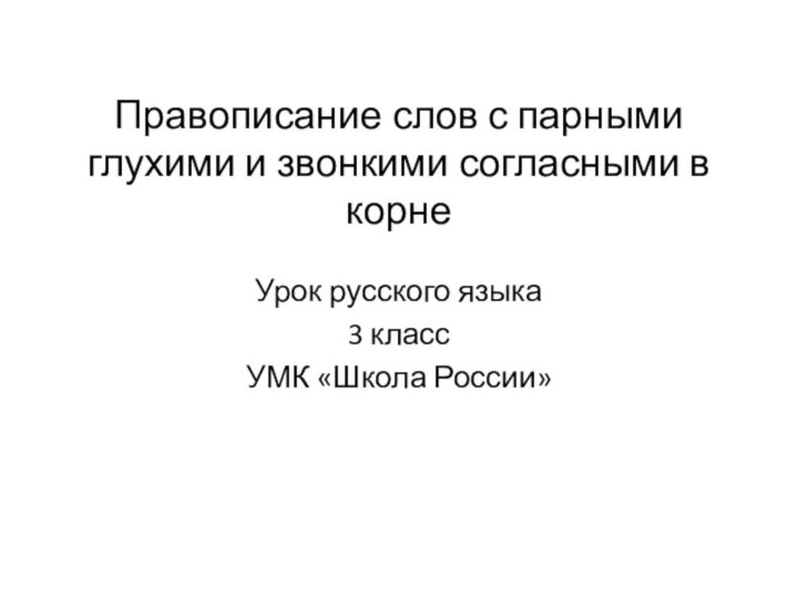 Правописание слов с парными глухими и звонкими согласными в корнеУрок русского языка 3 классУМК «Школа России»