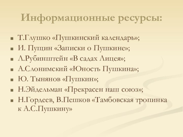 Информационные ресурсы:Т.Глушко «Пушкинский календарь»;И. Пущин «Записки о Пушкине»;Л.Рубинштейн «В садах Лицея»;А.Слонимский «Юность