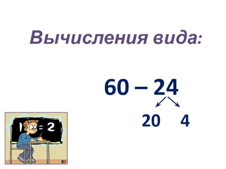 Вычисления вида:        60 – 24 204