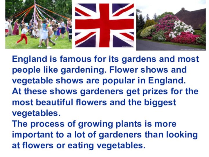 England is famous for its gardens and most people like gardening. Flower