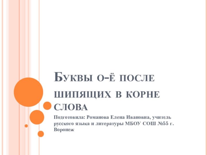 Буквы о-ё после шипящих в корне словаПодготовила: Романова Елена Ивановна, учитель русского