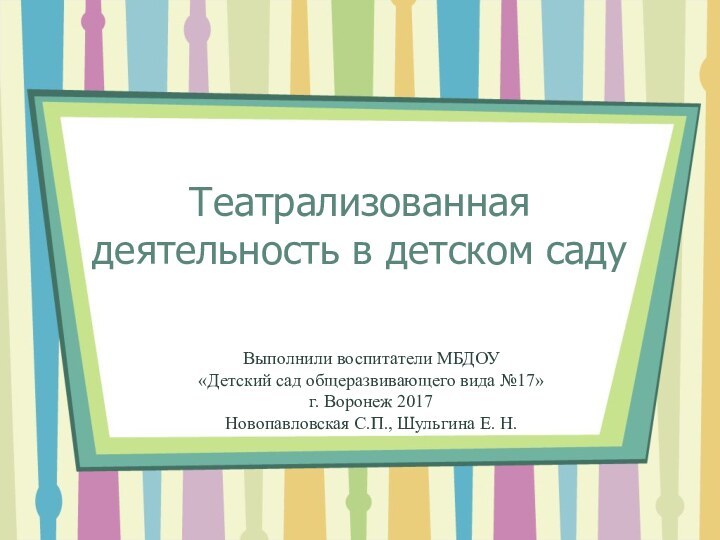 Театрализованная деятельность в детском садуВыполнили воспитатели МБДОУ  «Детский сад общеразвивающего вида