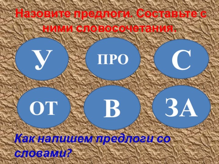 Назовите предлоги. Составьте с ними словосочетания.СПРОУОТВЗАКак напишем предлоги со словами?