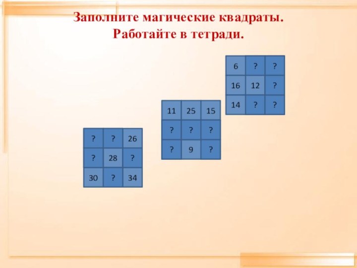 Заполните магические квадраты. Работайте в тетради.62010161281441811251521171319923223626322824302034???????????????