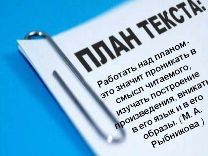 Работать над планом- это значит проникать в смысл читаемого, изучать построение произведения,