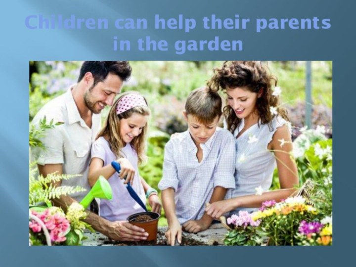 Children can help their parents in the garden