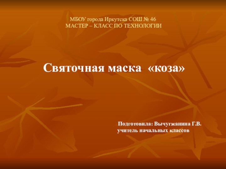 МБОУ города Иркутска СОШ № 46  МАСТЕР – КЛАСС ПО ТЕХНОЛОГИИ