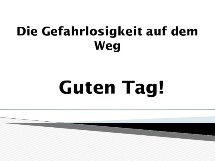 Die Gefahrlosigkeit auf dem WegGuten Tag!