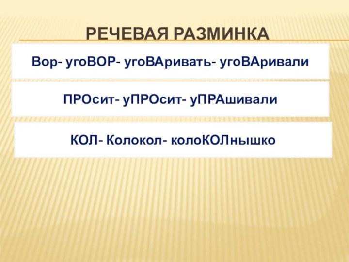 Речевая разминкаВор- угоВОР- угоВАривать- угоВАривалиПРОсит- уПРОсит- уПРАшивалиКОЛ- Колокол- колоКОЛнышко